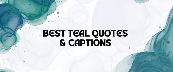 BEST TEAL QUOTES & CAPTIONS