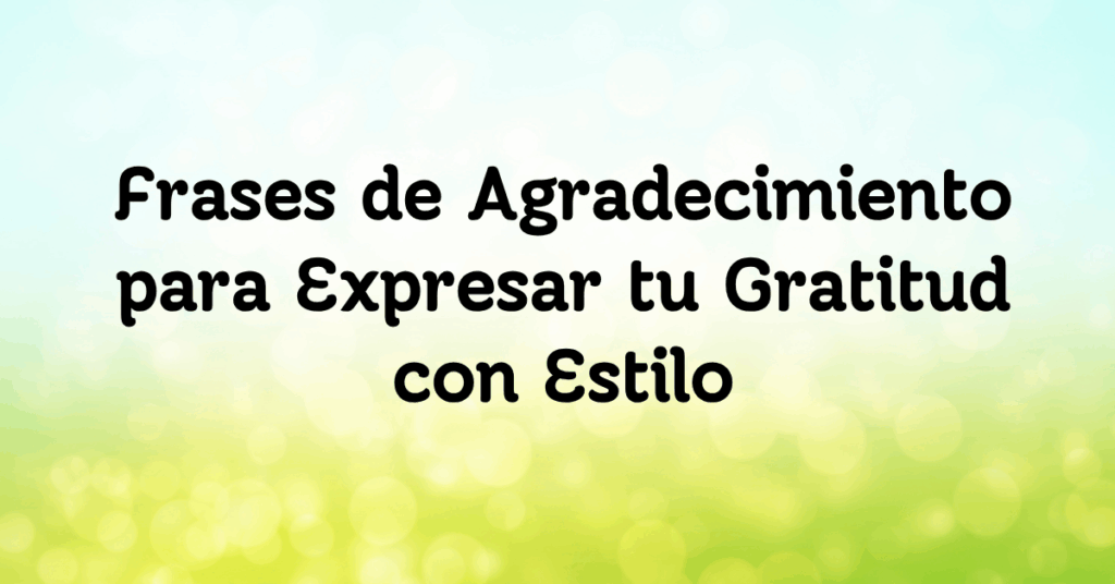 Frases de Agradecimiento para Expresar tu Gratitud con Estilo