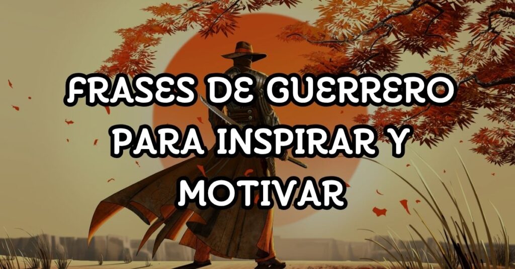 Frases de guerrero para inspirar y motivar
