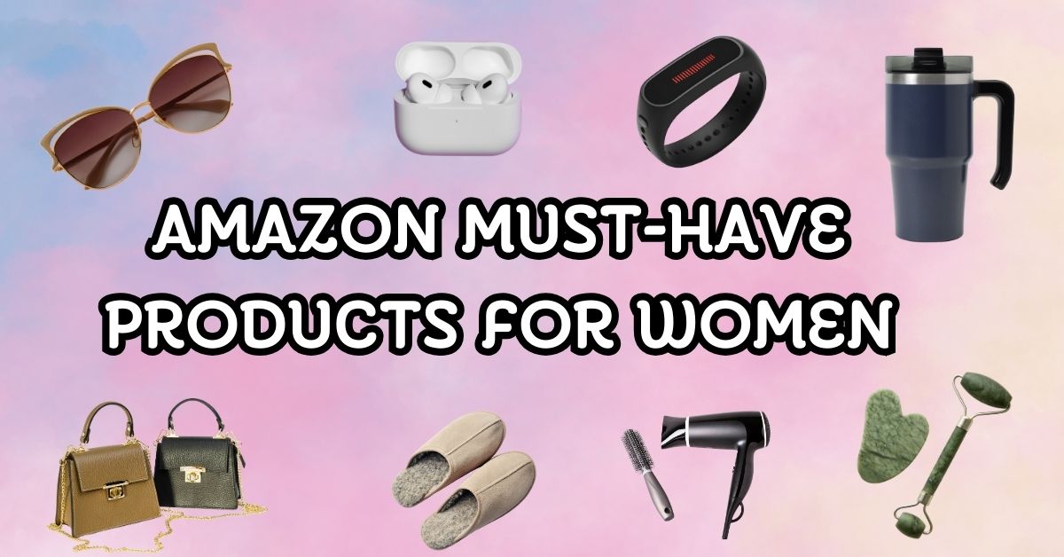 Amazon Must-Have Products For Women