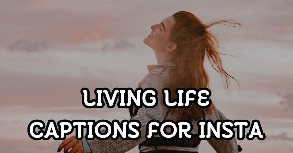 Living Life Captions For Instagram