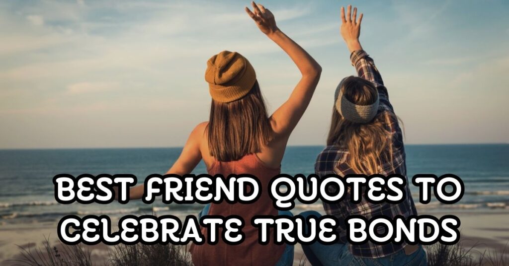 Best Friend Quotes to Celebrate True Bonds