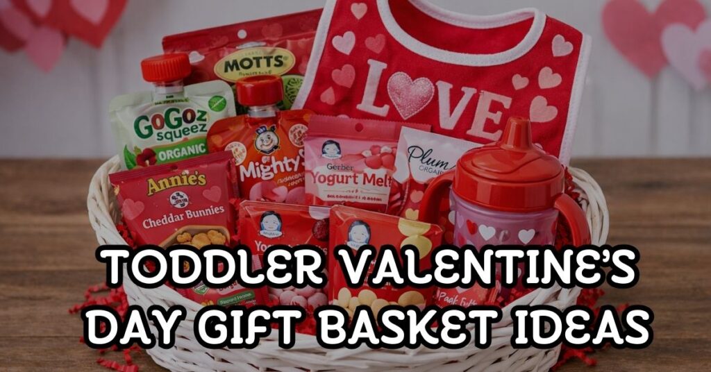 Toddler Valentine’s Day Gift Basket Ideas