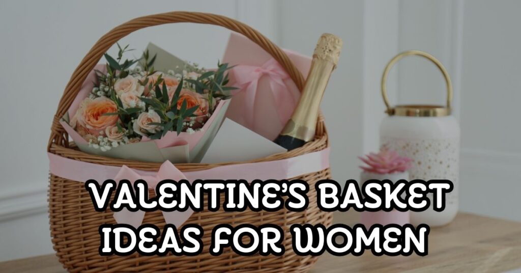 Valentine’s Basket Ideas for Women