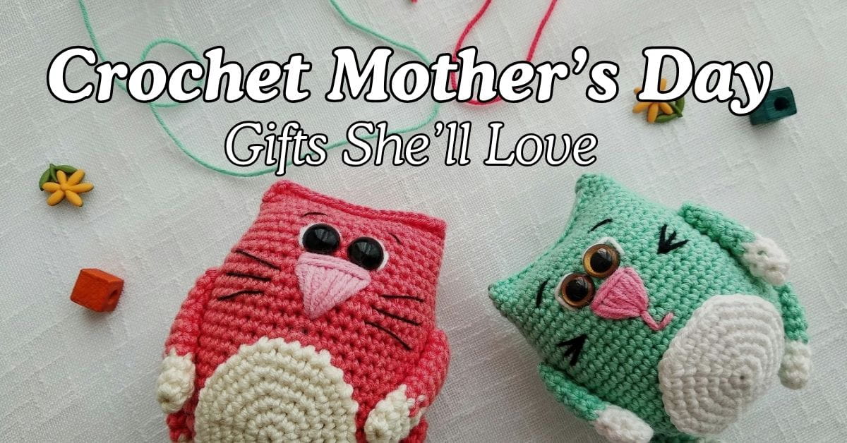 Crochet Mother’s Day Gifts She’ll Love