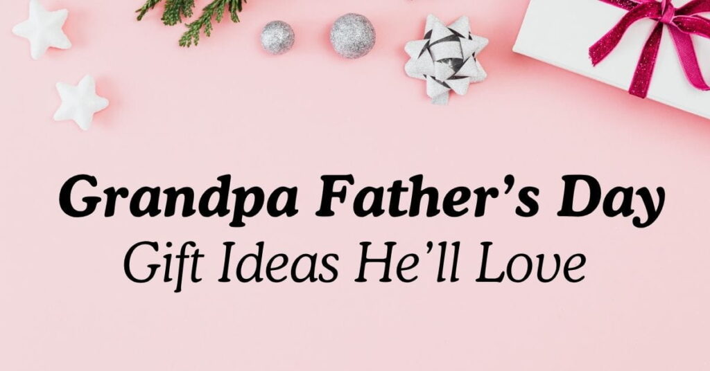 Grandpa Father’s Day Gift Ideas He’ll Love