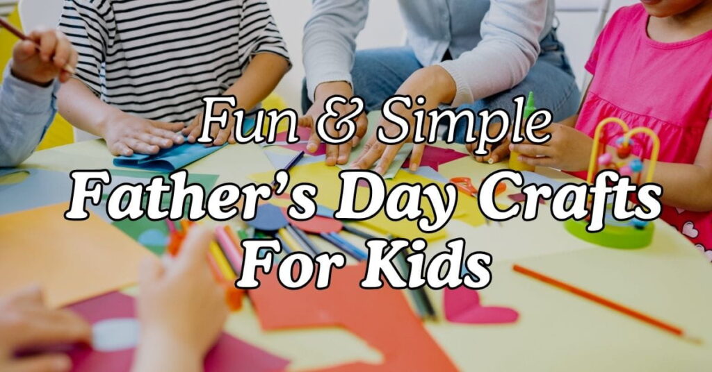 Fun & Simple Father’s Day Crafts For Kids