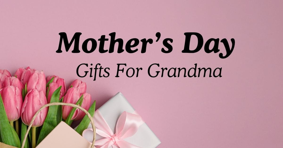 Thoughtful Mother’s Day Gifts For Grandma