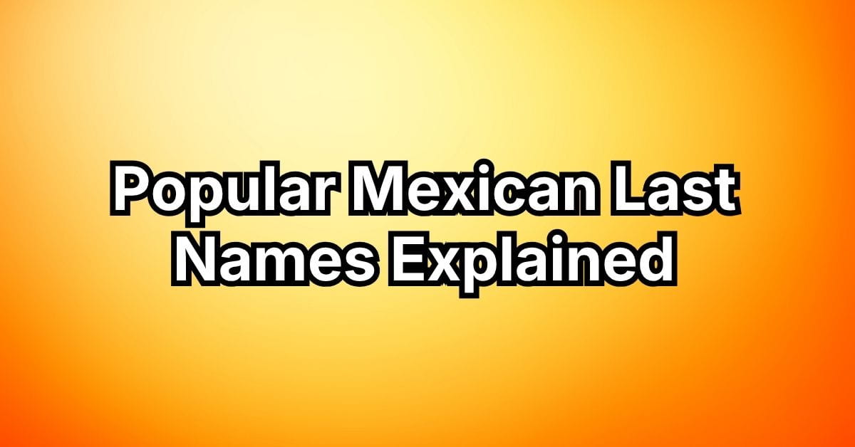 Popular Mexican Last Names Explained