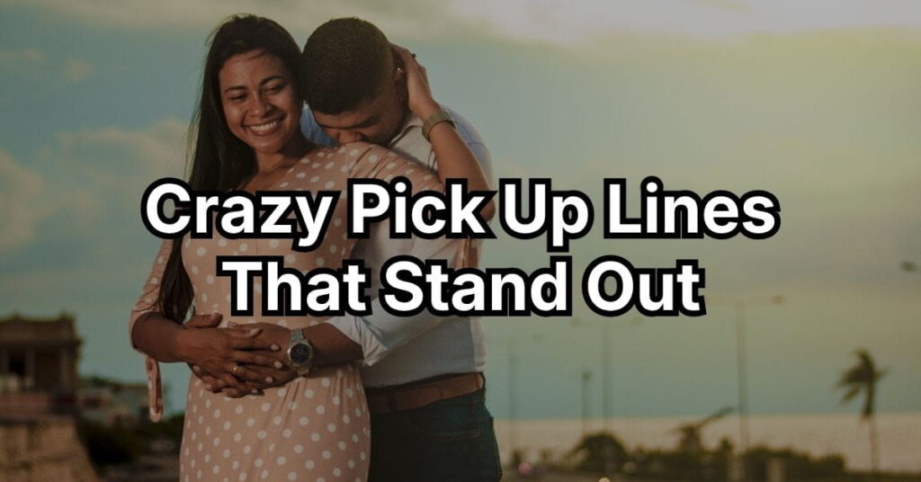 Crazy Pick Up Lines That Stand Out