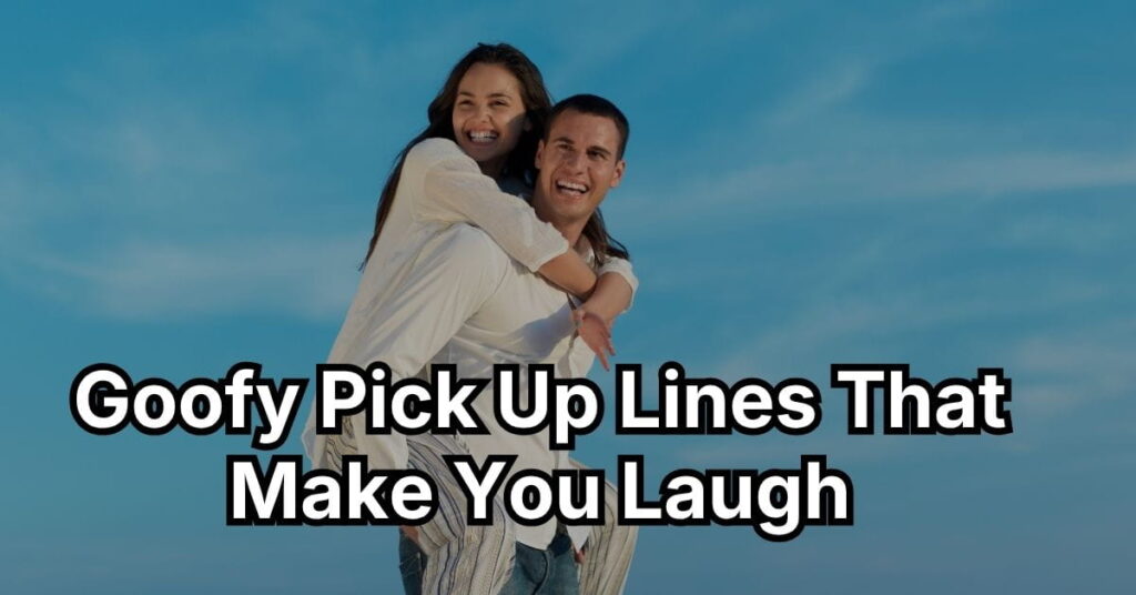 Goofy Pick Up Lines That Make You Laugh