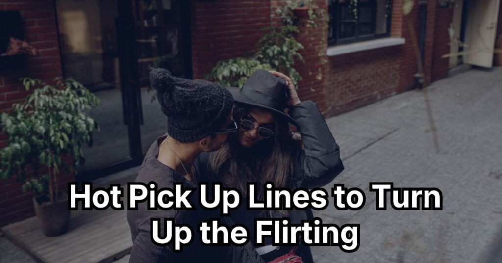 Hot Pick Up Lines to Turn Up the Flirting
