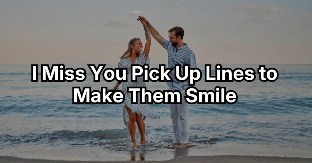I Miss You Pick Up Lines to Make Them Smile