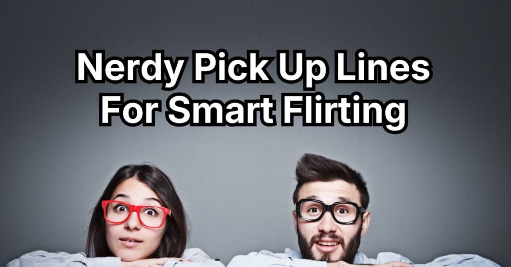 Nerdy Pick Up Lines For Smart Flirting
