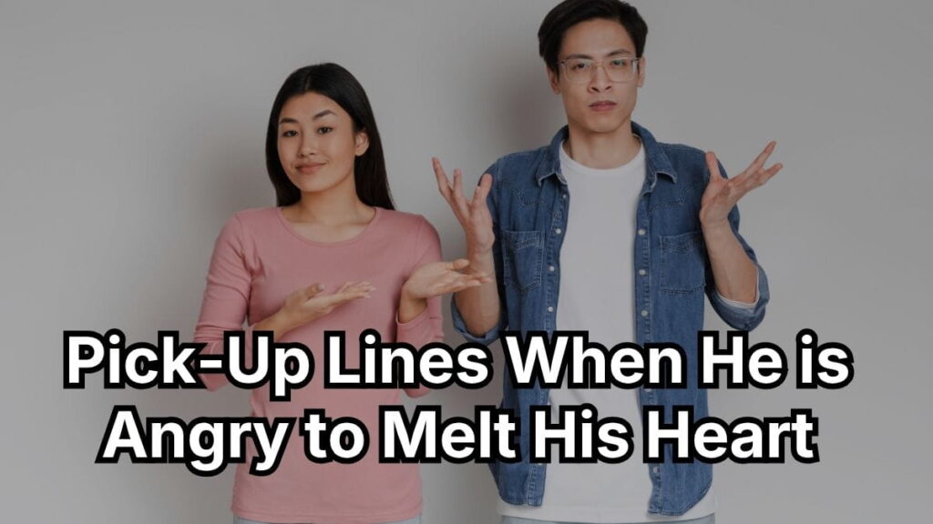 Pick-Up Lines When He Is Angry to Melt His Heart