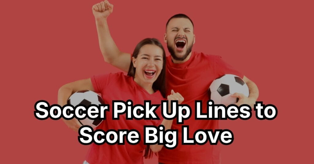 Soccer Pick Up Lines to Score Big Love