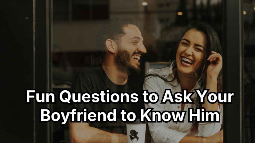 Fun Questions to Ask Your Boyfriend to Know Him