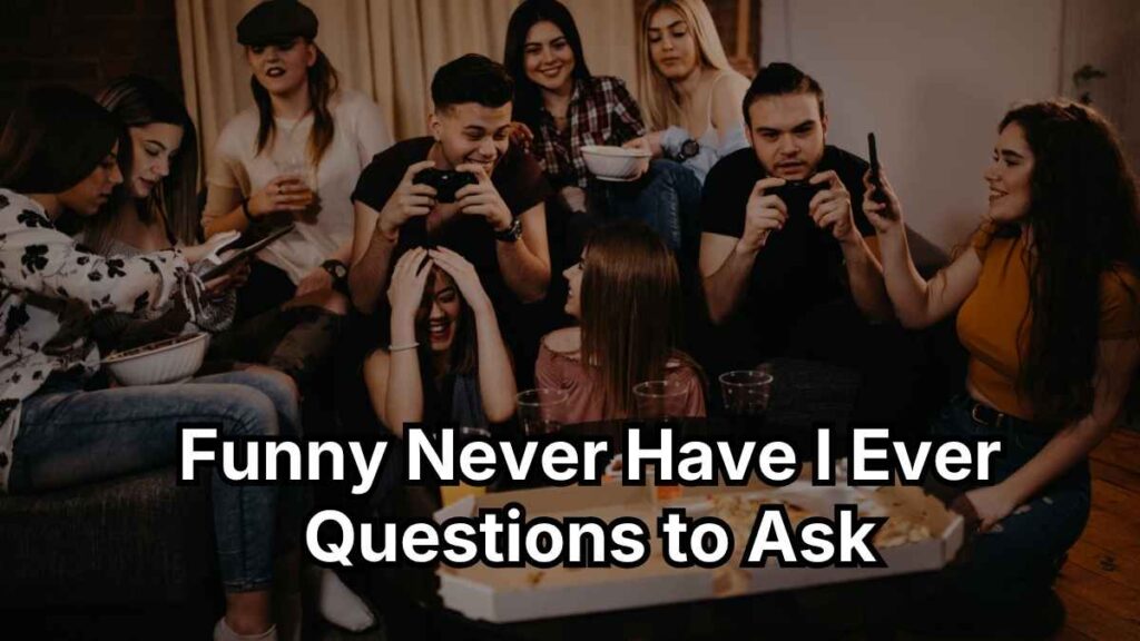 Funny Never Have I Ever Questions to Ask