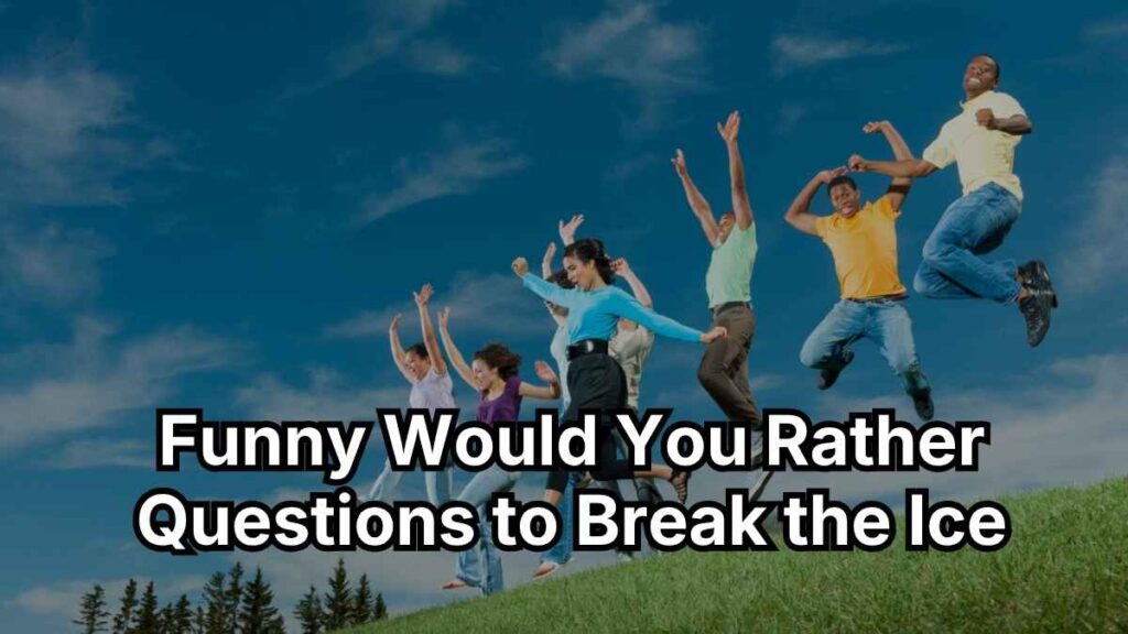 Funny Would You Rather Questions to Break the Ice