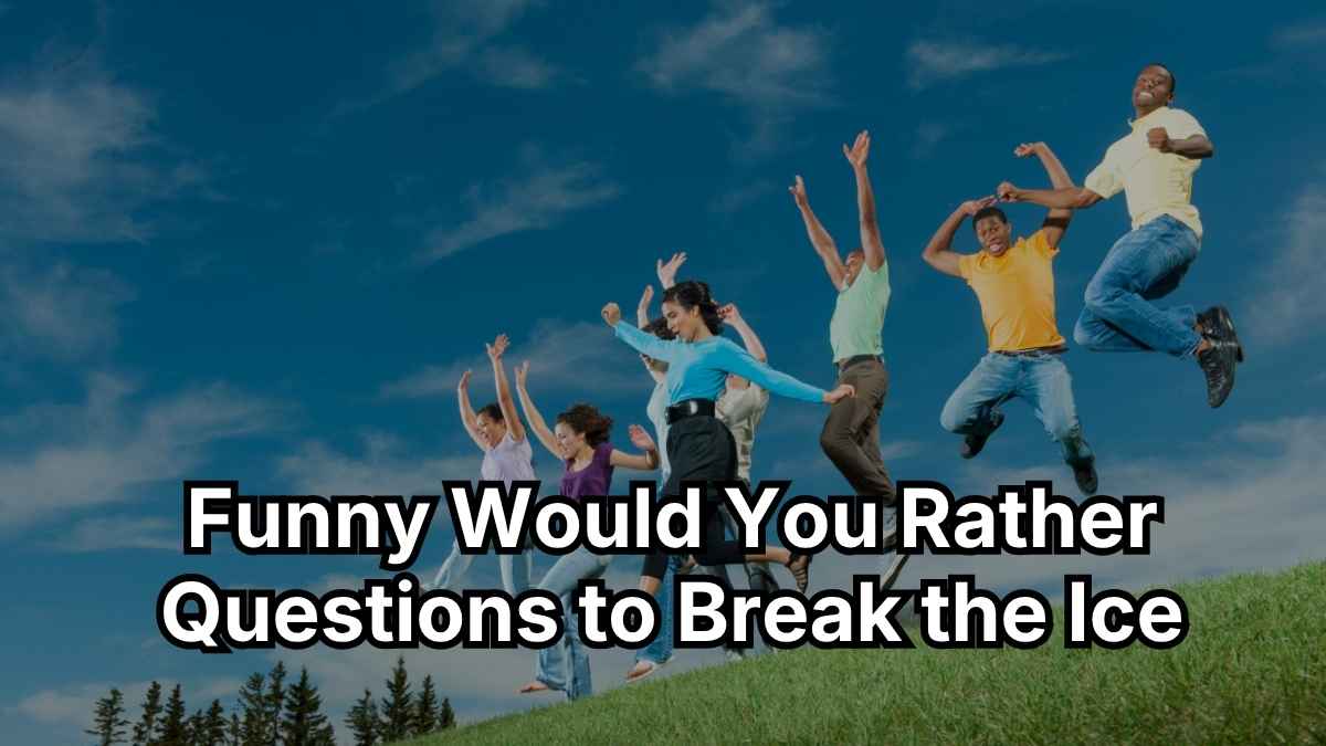 Funny Would You Rather Questions to Break the Ice
