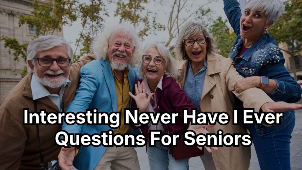 Interesting Never Have I Ever Questions For Seniors