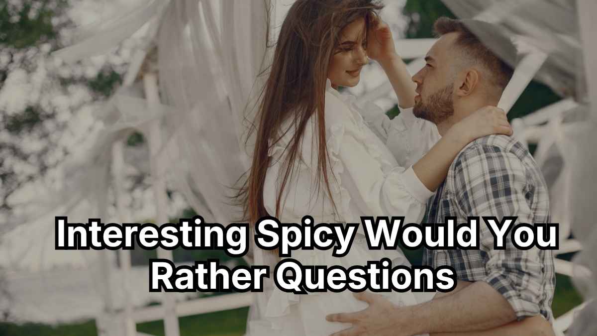 Interesting Spicy Would You Rather Questions