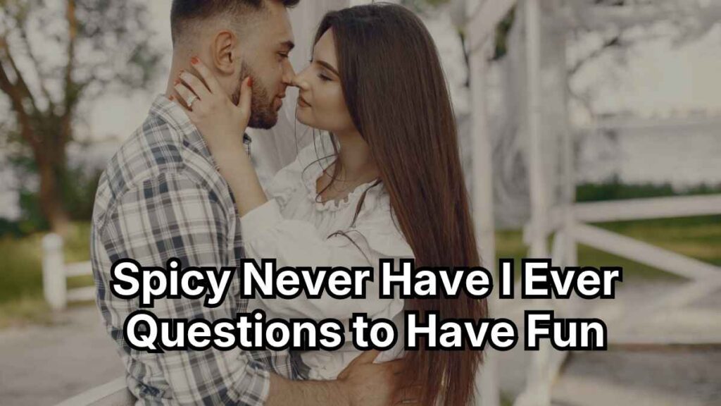 Spicy Never Have I Ever Questions to Have Fun