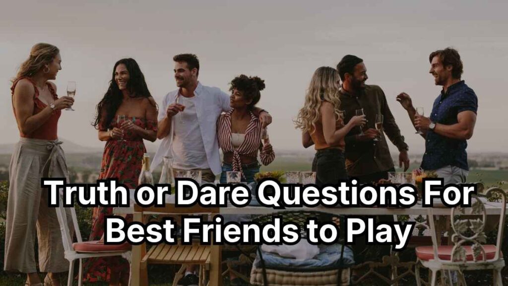 Truth or Dare Questions For Best Friends to Play
