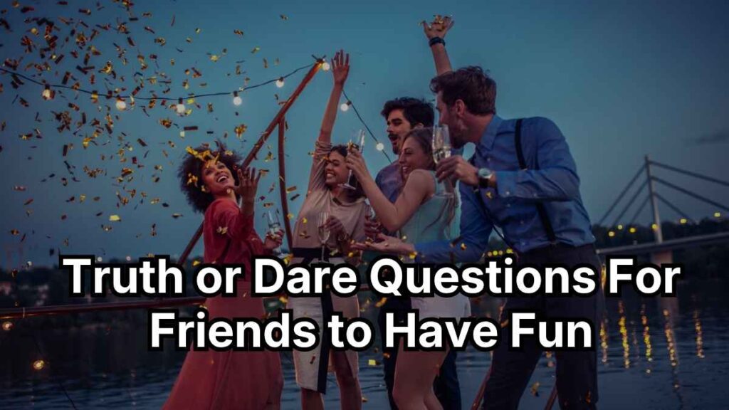 Truth or Dare Questions For Friends to Have Fun