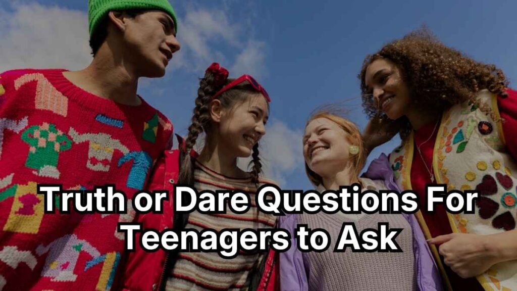 Truth or Dare Questions For Teenagers to Ask