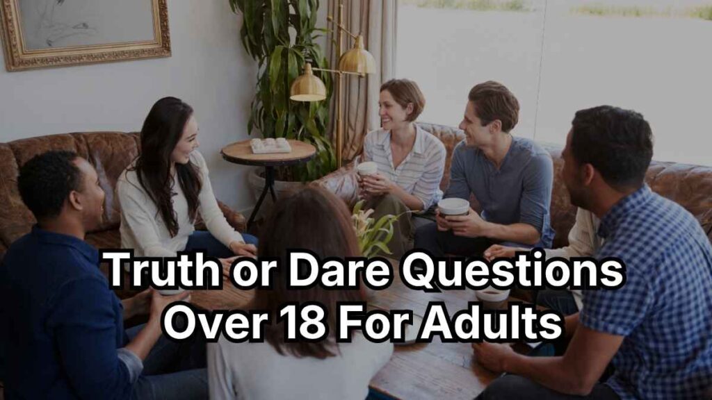 Truth or Dare Questions Over 18 For Adults