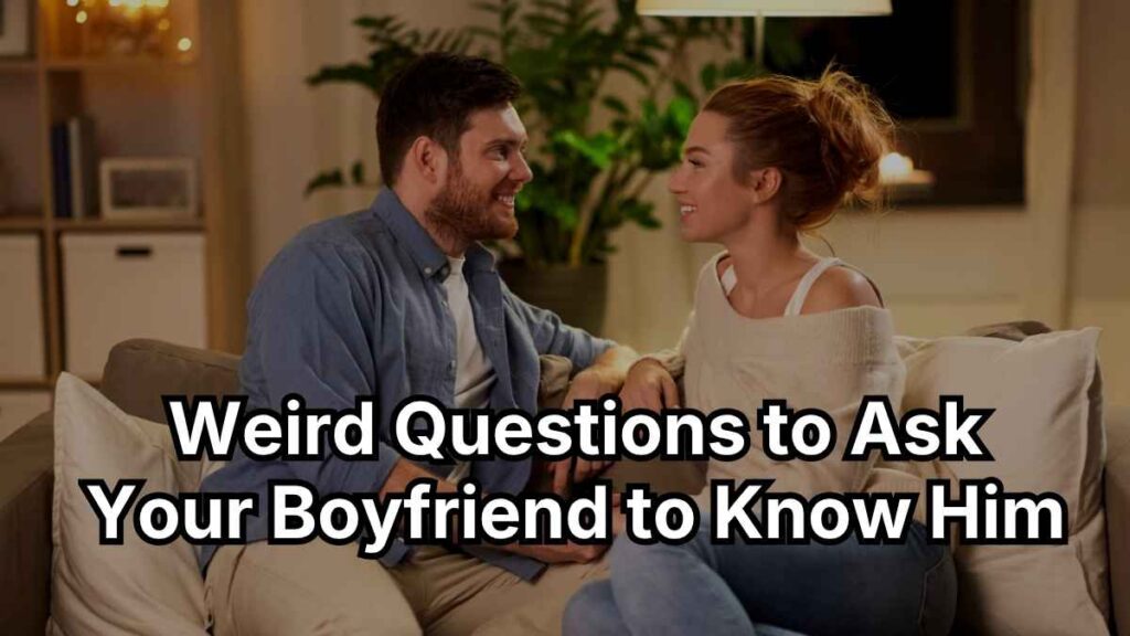 Weird Questions to Ask Your Boyfriend to Know Him
