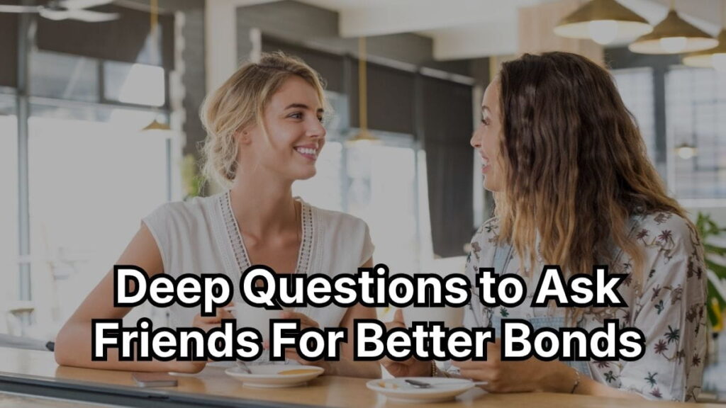 Deep Questions to Ask Friends For Better Bonds