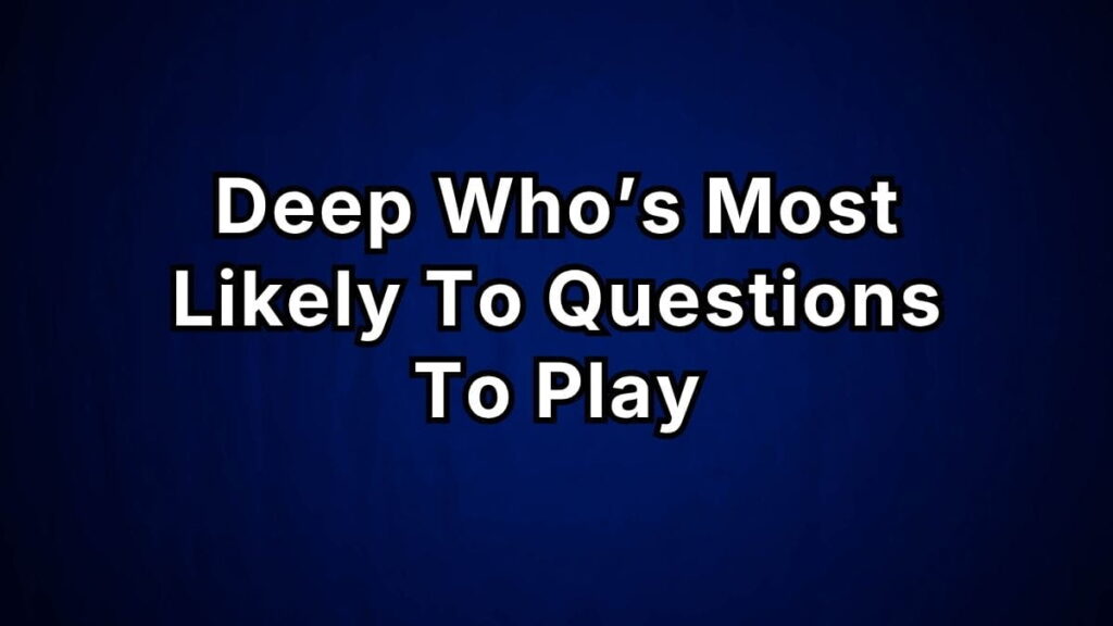 Deep Who’s Most Likely To Questions To Play