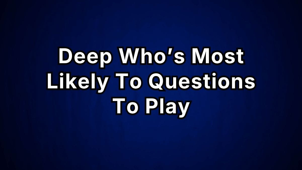 Deep Who’s Most Likely To Questions To Play