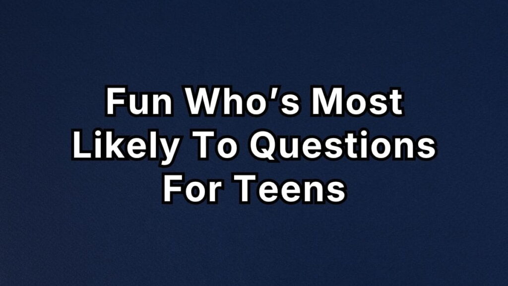 Fun Who’s Most Likely To Questions For Teens