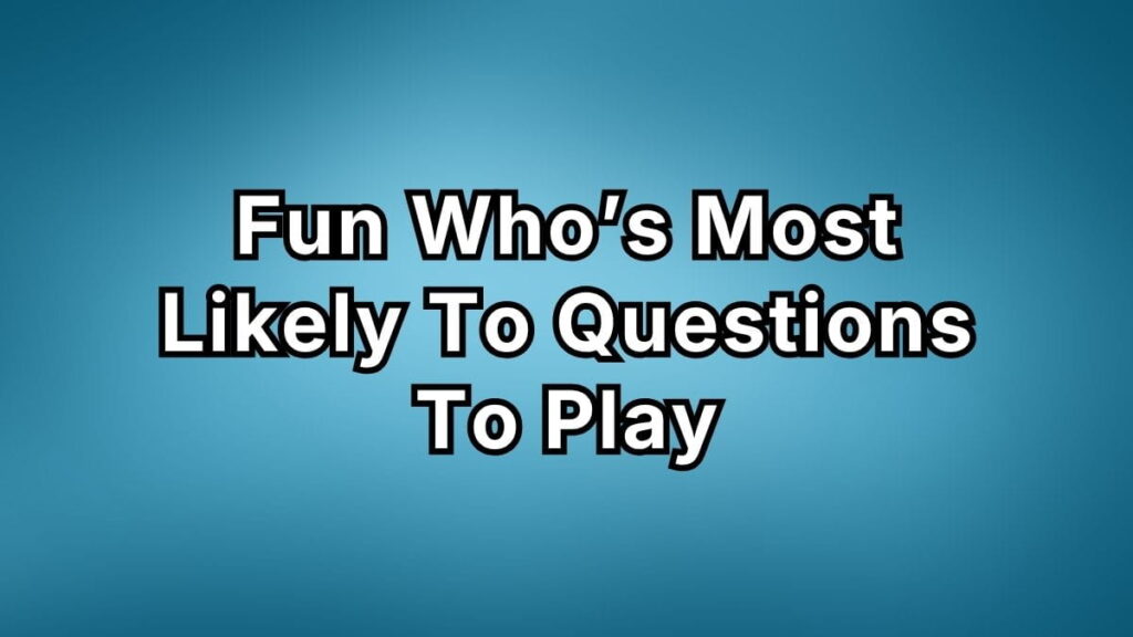 Fun Who’s Most Likely To Questions To Play