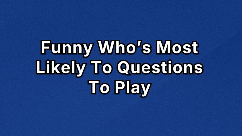 Funny Who’s Most Likely To Questions To Play