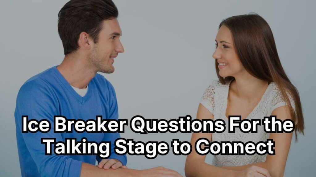 Ice Breaker Questions For the Talking Stage to Connect