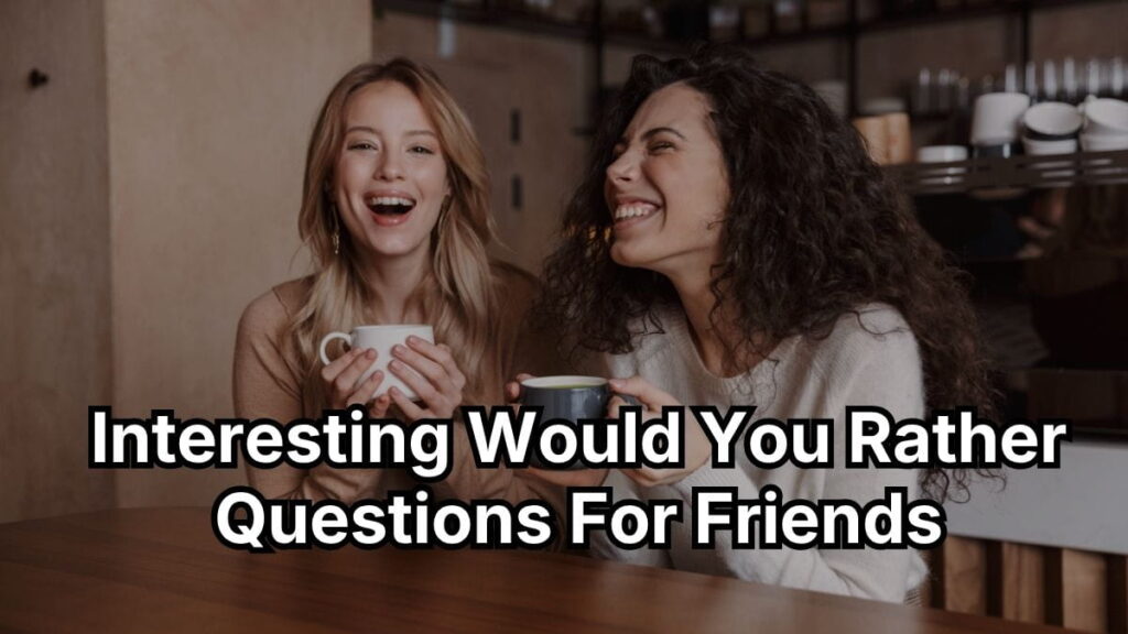 Interesting Would You Rather Questions For Friends