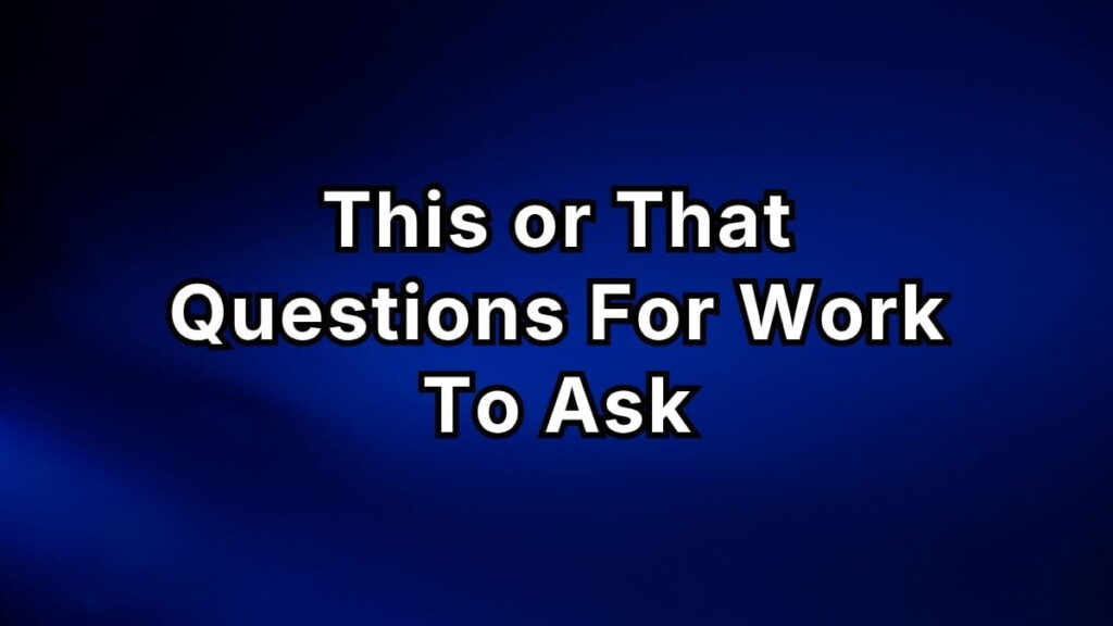 This or That Questions For Work To Ask