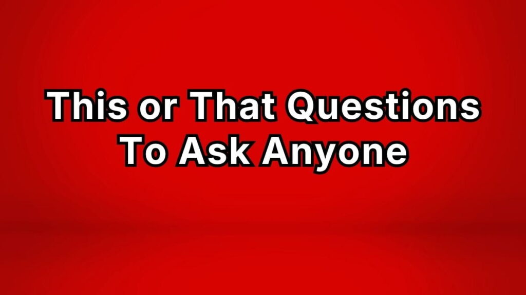 This or That Questions To Ask Anyone