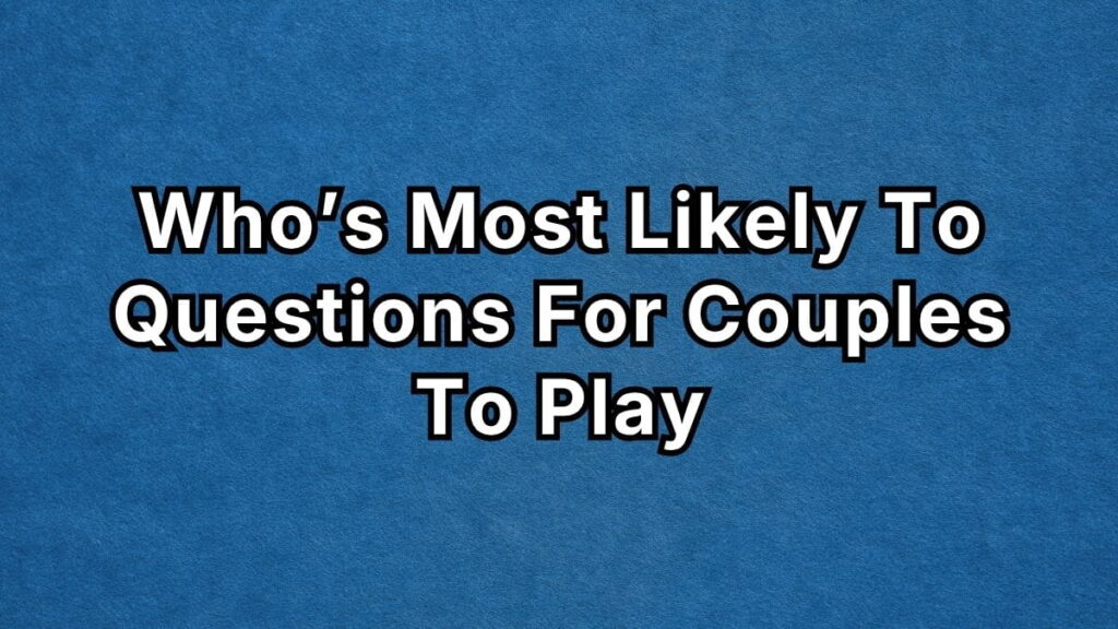 Who’s Most Likely To Questions For Couples To Play
