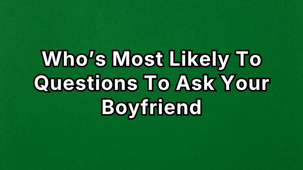 Who’s Most Likely To Questions To Ask Your Boyfriend