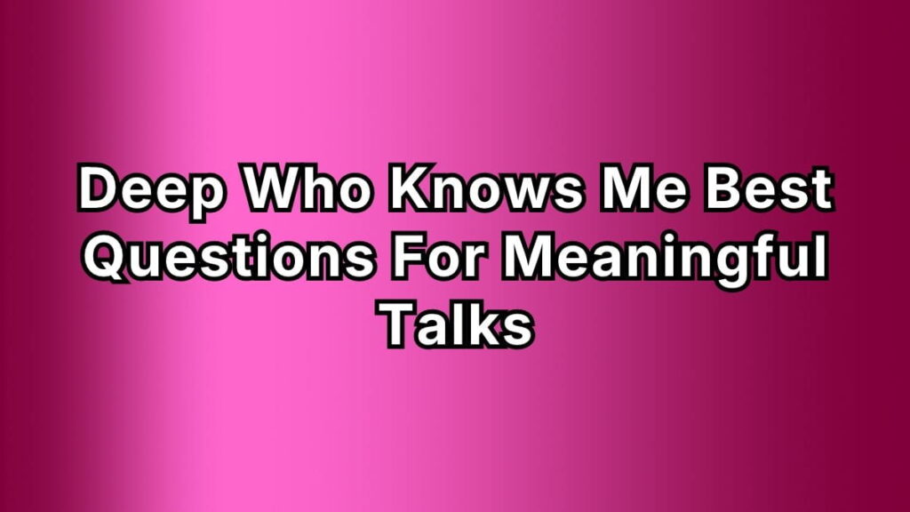 Deep Who Knows Me Best Questions for Meaningful Talks