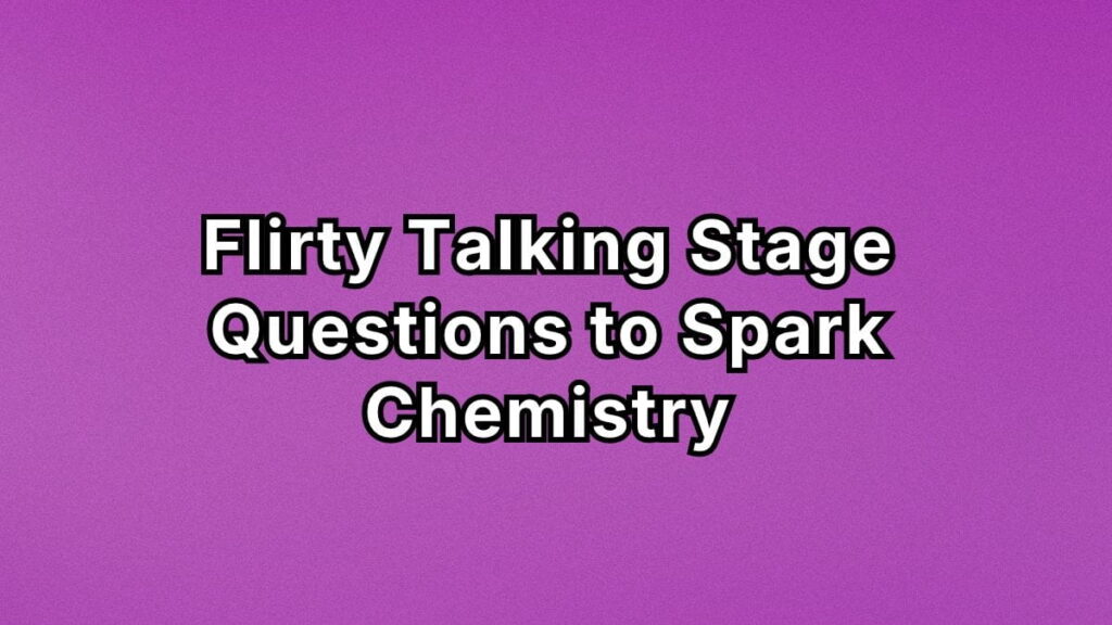 Flirty Talking Stage Questions to Spark Chemistry