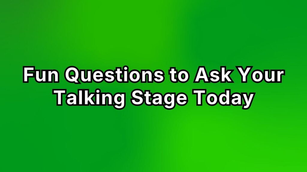 Fun Questions to Ask Your Talking Stage Today
