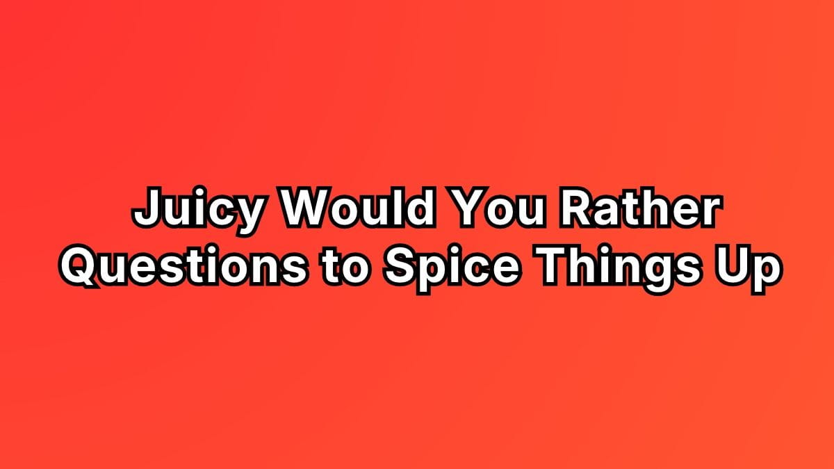 Juicy Would You Rather Questions to Spice Things Up