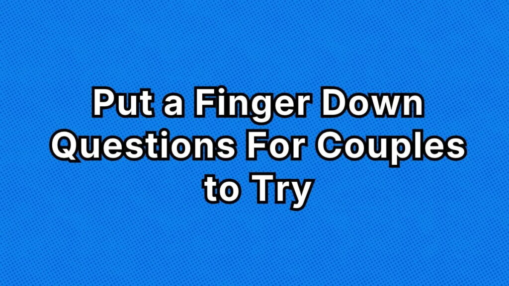 Put a Finger Down Questions For Couples to Try