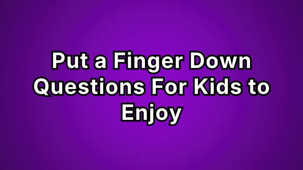 Put a Finger Down Questions For Kids to Enjoy